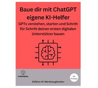 Baue dir mit ChatGPT eigene KI-Helfer: GPTs verstehen, starten und Schritt für Schritt deinen ersten digitalen Unterstützer bauen (Die KI-Praxis-Playbook Serie)