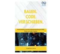 BAUEN. CODE. VERSCHIEBEN.: Praxisorientierte, innovative Roboterentwicklung mit ROS2, Python und realen Projekten