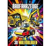 BAUFAHRZEUGE - 30 Malvorlagen mit Baumaschinen für Kinder von 5 bis 10 Jahren: Malbuch mit Bagger, Bulldozer, Kipplaster, Baggerlader, Straßenwalze, Kran