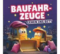 Baufahrzeuge gehen ins Bett: Ein Reimbuch für Kinder, die nicht schlafen gehen wollen