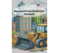 Baumaschinen Entdecker Malbuch: Bagger, Kräne und co. - ein Malbuch-Abenteuer für kleine Kinder und große Entdecker.