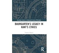 Baumgarten’s Legacy in Kant’s Ethics (Routledge Studies in Eighteenth-Century Philosophy)