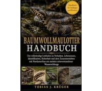BAUMWOLLMAULOTTER-HANDBUCH: Der vollständige Leitfaden zu Verhalten, Lebensraum, Identifikation, Sicherheit und dem Zusammenleben mit Nordamerikas am meisten missverstandener Wasserschlange