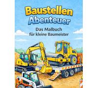 BAUSTELLEN ABENTEUER: Das Malbuch für kleine Baumeister