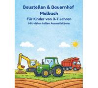 Baustellen & Bauernhof Malbuch: Für Kinder von 4-7 Jahren, mit vielen tollen Ausmalbildern