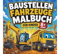 BAUSTELLEN FAHRZEUGE MALBUCH FUR KINDER 8+ JAHRE: Große, einfache Motive mit extra dicken Linien - perfekt für kleine Baggerhelden - Malbuch für ... Mit Bagger, Radlader, Kran & Kipplaster