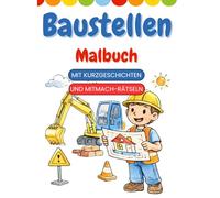Baustellen Malbuch: Mit Kurzgeschichten und Mitmach-Rätseln: Für Jungen und Mädchen ab 3 Jahren - Bagger, Kran & Baustelle zum Ausmalen, Vorlesen und Miträtseln