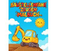 Baustellenfahrzeuge Malbuch für Kinder: Mit Baggern, Kränen, Betonmischern & mehr - inklusive Fahrzeugnamen und spannender Fakten