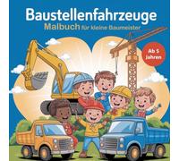 Baustellenfahrzeuge - Malbuch für kleine Baumeister.