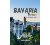 Bavaria Germany Travel Guide 2026: Explore Munich, Fairytale Castles, Alpine Villages, Historic Cities, Scenic Landscapes, Bavarian Cuisine for an Amazing Vacation Experience.