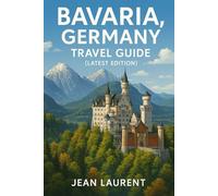 Bavaria, Germany Travel Guide (Latest Edition): Top Attractions, Hidden Gems, Local Insights & Essential Tips