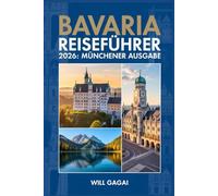 BAVARIA REISEFÜHRER 2026: Münchener Ausgabe: Das praktischste, modernste Insider-Handbuch-Begleitband für intelligente, stressfreie Erkundungen im Jahr