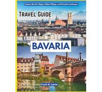 BAVARIA TRAVEL GUIDE 2025: Explore Munich’s Magic, Hidden Villages, and Fairytale Landscapes