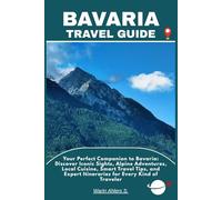 BAVARIA TRAVEL GUIDE: Your Perfect Companion to Bavaria: Discover Iconic Sights, Alpine Adventures, Local Cuisine, Smart Travel Tips, and Expert Itineraries for Every Kind of Traveler