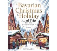 BAVARIAN CHRISTMAS HOLIDAY ROAD TRIP 2025-2026: DISCOVER CHRISTMAS MARKETS, SNOWY VILLAGES, AND SCENIC WINTER DRIVES IN GERMANY