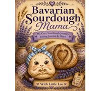 Bavarian Sourdough Mama: My Cozy Sourdough Journey: Baking Journal & Diary