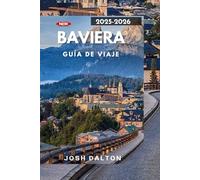BAVIERA GUÍA DE VIAJE 2025-2026: Descubriendo la magia de los castillos, los Alpes y la hospitalidad bávara