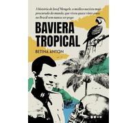 Baviera Tropical. A historia de Josef Mengele o medico nazista mais procurado do mundo que viveu quase vinte anos no Brasil sem nunca ser pego (Em Portugues do Brasil)