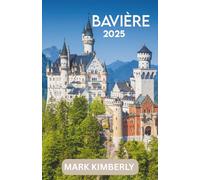 BAVIÈRE GUIDE DE VOYAGE 2025: Le guide ultime des sites majestueux, des paysages intemporels et des aventures épiques de Bavière