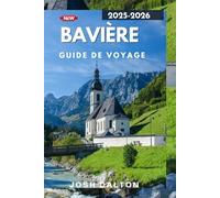 BAVIÈRE GUIDE DE VOYAGE: Découvrir la magie des châteaux, des Alpes et de l'hospitalité bavaroise