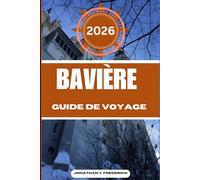BAVIÈRE GUIDE DE VOYAGE: Explorez des destinations incontournables, des joyaux cachés et des expériences authentiques.