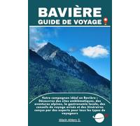 BAVIÈRE GUIDE DE VOYAGE: Votre compagnon idéal en Bavière : Découvrez des sites emblématiques, des aventures alpines, la gastronomie locale, des ... des experts pour tous les types de voyageurs