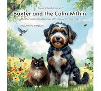 Baxter and the Calm Within: A mindful story about big feelings, self-regulation, and inner calm: 2 (Baxter's Mindful Stories)