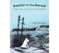 Baxter In The Boreal: A Tale of Trees, Animals and the Wild We Share