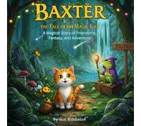 Baxter the Tale of the Magic Cat: A Magical Story of Friendship, Fantasy, and Adventure