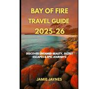 Bay of Fire: Discover Untamed Beauty, Secret Escapes & Epic Journeys