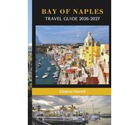 BAY OF NAPLES TRAVEL GUIDE 2026-2027: Discover Coastal Villages, Ancient Ruins, Island Escapes, and Authentic Southern Italy Experiences