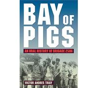 Bay of Pigs: An Oral History of Brigade 2506