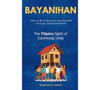 Bayanihan: The Filipino Spirit of Communal Unity: How to Build Resilient Communities Through Collective Action