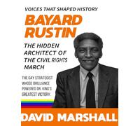 Bayard Rustin: The Hidden Architect of the Civil Rights March. The gay strategist whose brilliance powered Dr. King’s greatest victory. ("The ... revolutions, and transformed society.)