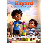 Bayard Uses Gentle Hands and a Calm Heart: A Christian Picture Book About Faith, Self-Control, and Kindness: 7 (God’s Beautiful Children)