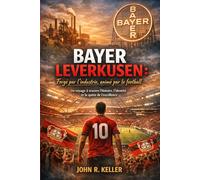 Bayer Leverkusen : Forgé par l'industrie, animé par le football: Un voyage à travers l'histoire, l'identité et la quête de l'excellence