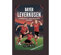 Bayer Leverkusen: From Bundesliga to Europe: A Journey of Records, Trivia and Football Moments
