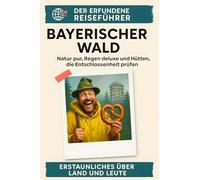 Bayerischer Wald: Natur pur, Regen deluxe und Hütten, die Entschlossenheit prüfen. Der erfundene Reiseführer