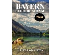 BAYERN GUIDE DE VOYAGE 2026: Découvrez les sites touristiques, les hébergements et les activités de la Bavière.Conseils pratiques et informations locales