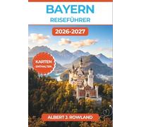 Bayern Reiseführer 2026-2027 (VOLLFARBE): München, Neuschwanstein, Alpenseen und Schlösserrouten in Süddeutschland - mit detaillierten Karten