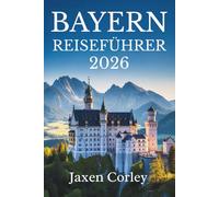 BAYERN REISEFÜHRER 2026: Eine Reise durch Kultur und Natur in Deutschland