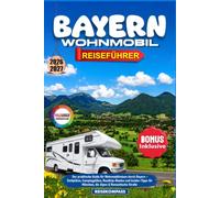 Bayern Wohnmobil Reiseführer 2026-2027: Der praktische Guide für Wohnmobilreisen durch Bayern - Stellplätze, Campingplätze, Roadtrip-Routen und ... für München, die Alpen & Romantische Straße