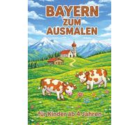 Bayern zum ausmalen: das Bayern Ausmalbuch für Kinder ab 4 Jahren Kindgerechte Motive, Sehenswürdigkeiten, Tiere & Traditionen aus Bayern: Kreatives Malbuch für Mädchen & Jungen - ideal als Geschenk