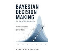 Bayesian Decision Making for Traders & CFOs: Probabilistic Thinking, Hierarchical Models, and Real-World Risk Applications with Python & Stan