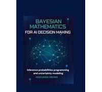 Bayesian mathematics for ai decision making: Inference probabilities programming and uncertainty modeling (Math and Artificial Intelligence)