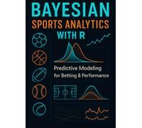 Bayesian Sports Analytics with R: Predictive Modeling for Betting & Performance