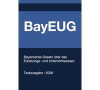 BayEUG - Bayerisches Gesetz über das Erziehungs- und Unterrichtswesen 2026: Vollständiger Gesetzestext in aktueller Fassung • Ohne Kommentare • Systematisch gegliedert