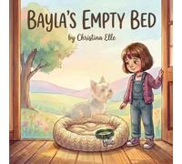 Bayla's Empty Bed: A Story About a Little Girl, Her Dog, and the Love That Never Leaves (Goodbye My Forever Friend)