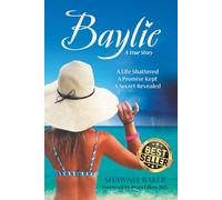 Baylie: A Life Shattered. A Promise Kept. A Secret Revealed.