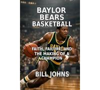 Baylor Bears Basketball: Faith, Failure, and the Making of a Champion (Above the Rim)